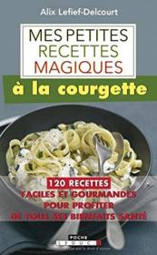 Vente  Mes petites recettes magiques ; à la courgette ; 120 recettes faciles et gourmandes pour profiter de tous ses bienfaits santé  - Alix Lefief-Delcourt 
