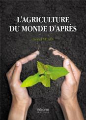 L'agriculture du monde d'après  - Lionel Vilain 