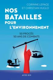 Nos batailles pour l'environnement : 50 procès, 50 ans de combats  - Christian Huglo - Corinne Lepage 