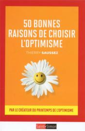 50 bonnes raisons de choisir l'optimisme ; par le fondateur du printemps de l'optimisme  - Thierry Saussez 