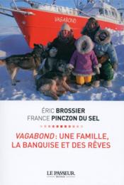 Vagabond : une famille, la banquise et des rêves  - France Pinczon du sel - Eric Brossier 