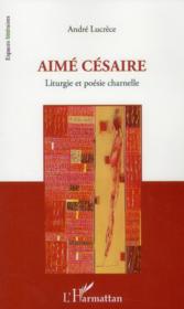 Aimé Césaire ; liturgie et poésie charnelle - Couverture - Format classique