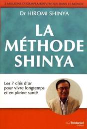 La méthode Shinya ; les 7 clés d'or pour vivre longtemps et pleine santé  - Hiromi Shinya 