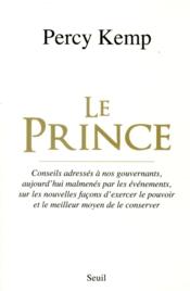 Le Prince ; conseils adressés à nos gouvernants, aujourd'hui malmenés par les événements, sur les nouvelles façons d'exercer le pouvoir et le meilleur moyen de le conserver - Couverture - Format classique