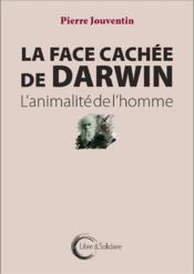 La face cachée de Darwin ; l'animalité de l'homme  - Pierre Jouventin 