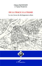 De la trace à la trame ; la voie, lecture du développement urbain - Couverture - Format classique