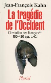 La tragédie de l'Occident ; l'invention des Français ; 100-430 apr. J.-C.  - Jean-François Kahn 