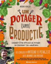 Un potager (super) productif : comment être efficace au potager en s'inspirant des maraîchers  - Antoine Le Potagiste 