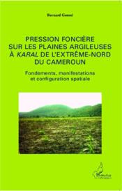 Pression foncière sur les plaines argileuses à Karal de l'extême nord du Cameroun ; fondements, manifestations et configuration   - Bernard Gonné 