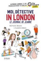 Moi, détective in London, le journal de Jeanne  - Claudine Aubrun - Stéphanie Benson 