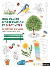 Mon cahier d'observation et d'activités ; la nature en ville  - Isabelle Simler - François Lasserre 