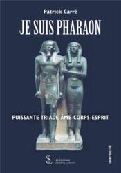 Je suis pharaon ; puissante triade âme-corps-esprit  - Patrick Carré 