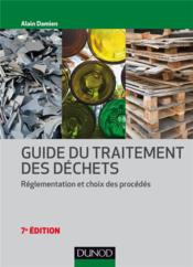 Guide du traitement des déchets ; réglementation et choix des procédés (7e édition)  - Alain Damien 