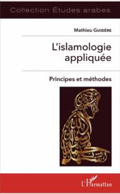 L'islamologie appliquee ; principes et méthodes  - Mathieu Guidère 