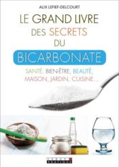 Vente  Le grand livre des secrets du bicarbonate ; santé, bien-être, beauté, maison, jardin, cuisine...  - Alix Lefief-Delcourt 