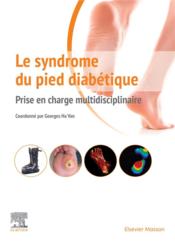 Le syndrome du pied diabétique ; prise en charge multidisciplinaire  - Collectif - Georges Ha Van 