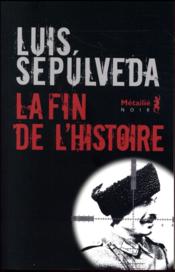 La fin de l'histoire  - Luis Sepulveda 