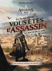 Assassin's Creed ; le livre dont vous êtes l'assassin : la route de la soie  - Mathieu Rivero 