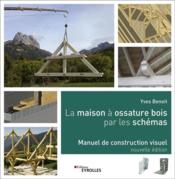 La maison à ossature bois par les schémas ; manuel de construction visuelle (2e édition)  - Yves Benoit 