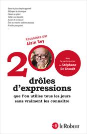 200 drôles d'expressions ; que l'on utilise tous les jours sans vraiment les connaître  - Stéphane De Groodt - Alain Rey 