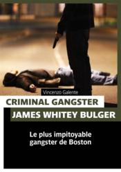 Criminal gangster ; James Whitey Bulger ; le plus impitoyable gangster de Boston - Couverture - Format classique