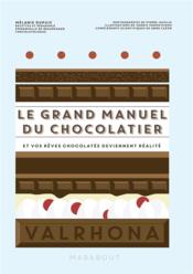 Le grand manuel du chocolatier ; et vos rêves chocolatés deviennent réalité  - Pierre Javelle - Yannis Varoutsikos - Mélanie Dupuis - Anne Cazor - Emmanuelle De Beauregard 