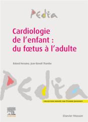 Cardiologie de l'enfant : du foetus à l'adulte  - Roland Henaine - Jean-Benoit Thambo 