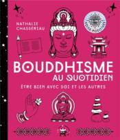 Bouddhisme au quotidien ; être bien avec soi et les autres  - Nathalie Chassériau 