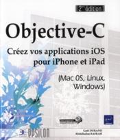 Objective-C ; créez vos applications iPhone et iPad (Mac 0S, Linux, Windows) (2e édition)  - Gael Durand - Abdelhalim Rafrafi 