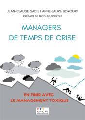 Managers de temps de crise ; en finir avec le management toxique !  - Anne-Laure Boncori - Jean-Claude Sac 
