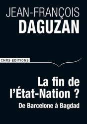 La fin de l'Etat-Nation ? de Barcelone à Bagdad  - Jean-François Daguzan 