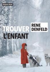 Trouver l'enfant  - Rene Denfeld 