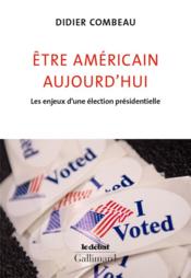 Vente  Être américain aujourd'hui ; les enjeux d'une élection présidentielle  - Didier Combeau 