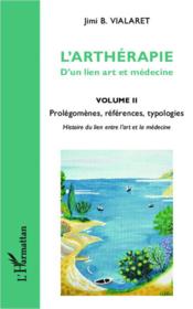 L'arthérapie ; d'un lien art et médecine t.2 ; prolegomènes, références, typologies  - Jimi B. Vialaret 