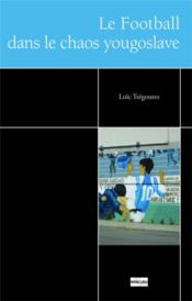 Le football et le chaos yougoslave  - Loic Tregoures 