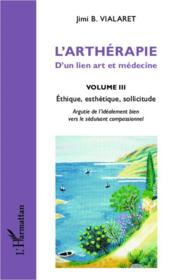 L'arthérapie ; d'un lien art et médecine t.3 ; éthique, esthétique, sollicitude  - Jimi B. Vialaret 