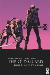 The Old Guard t.1 ; à feu et à sang  - Greg Rucka - Leandro Fernandez 