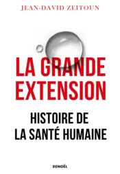 La grande extension: histoire de la santé humaine - Jean-David Zeitoun