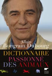 Dictionnaire passionné des animaux  - Allain Bougrain Dubourg 