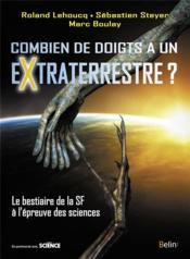 Combien de doigts a un extraterrestre ? le bestiaire de la SF à l'épreuve des sciences  - Sebastien Steyer - Roland Lehoucq - Marc Boulay 