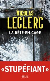 La bête en cage  - Nicolas Leclerc 