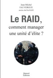 Le raid ; comment manager une unité d'élite ?  - Claude Louis 