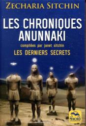 Les chroniques Anunnaki ; les derniers secrets (2e édition)  - Zecharia Sitchin 