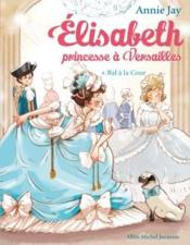 Elisabeth, princesse à Versailles t.4 ; bal à la cour  - Annie Jay - Ariane Delrieu 