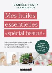 Mes huiles essentielles "spécial beauté"  - Danièle Festy - Anne Dufour 