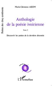 Anthologie de la poesie ivoirienne - vol03 - tome 3 decouvrir les poetes de la derniere decennie  - Marie-Clémence Adom 