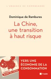 La Chine, une transition à haut risque  - Dominique DE RAMBURES 