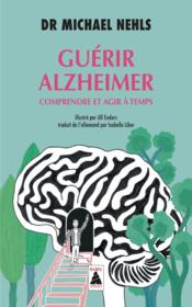 Guérir Alzheimer ; comprendre et agir à temps  - Jill Enders - Michael Nehls 