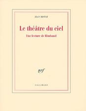 Le théâtre du ciel ; une lecture de Rimbaud  - Jean Ristat 