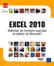 Excel 2010 ; maîtrisez les fonctions avancées du tableur de Microsoft  - Collectif 